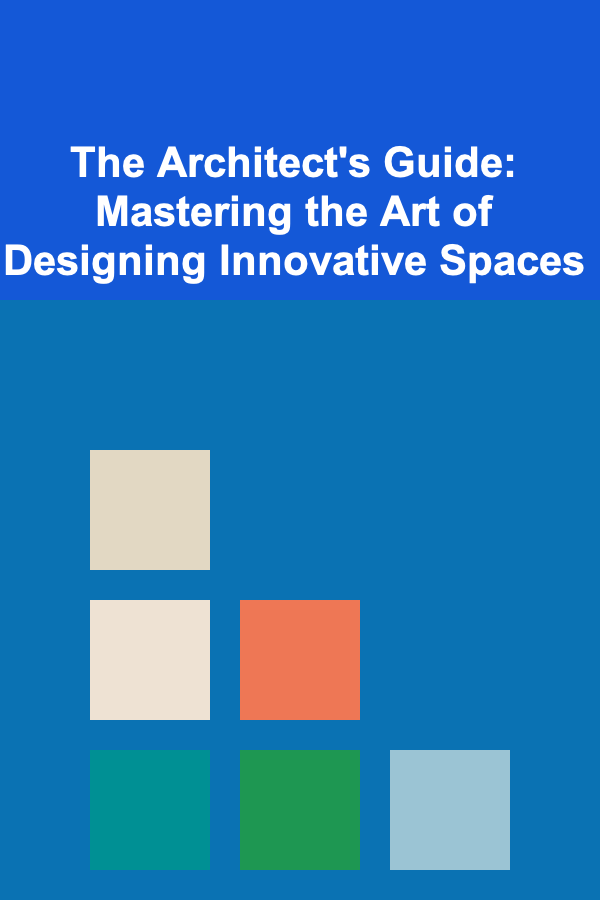 The Architect's Guide: Mastering the Art of Designing Innovative Spaces