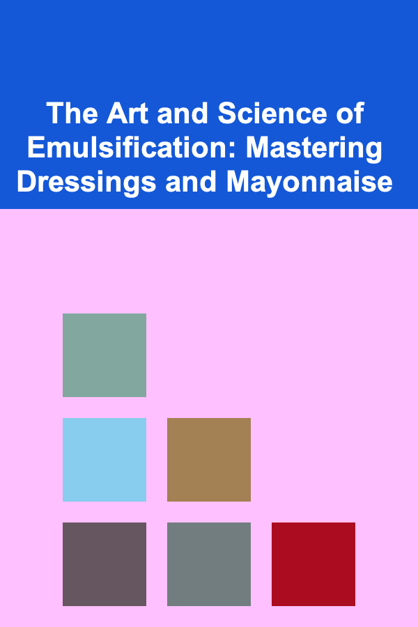The Art and Science of Emulsification: Mastering Dressings and Mayonnaise