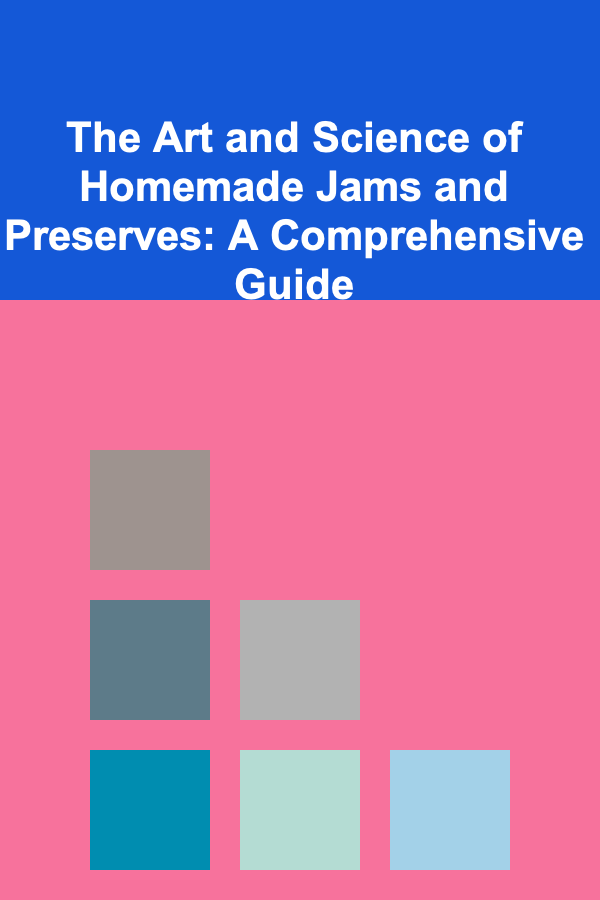 The Art and Science of Homemade Jams and Preserves: A Comprehensive Guide