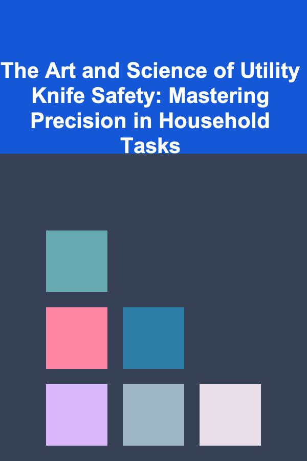The Art and Science of Utility Knife Safety: Mastering Precision in Household Tasks