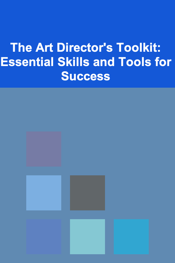 The Art Director's Toolkit: Essential Skills and Tools for Success