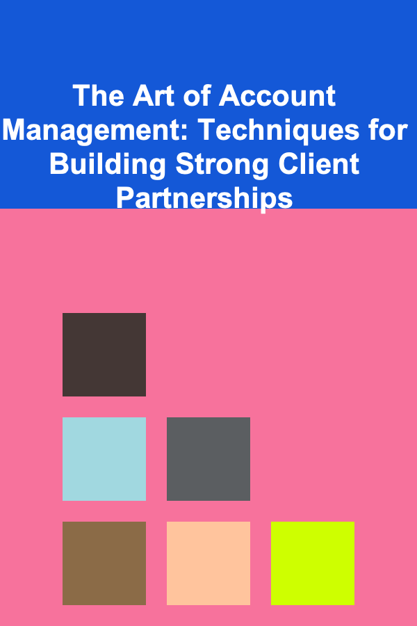 The Art of Account Management: Techniques for Building Strong Client Partnerships