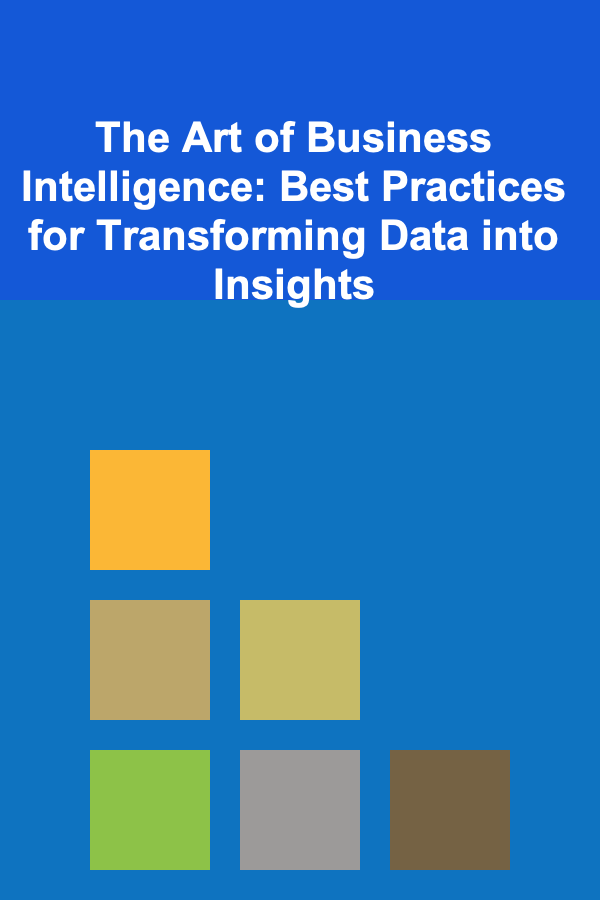 The Art of Business Intelligence: Best Practices for Transforming Data into Insights