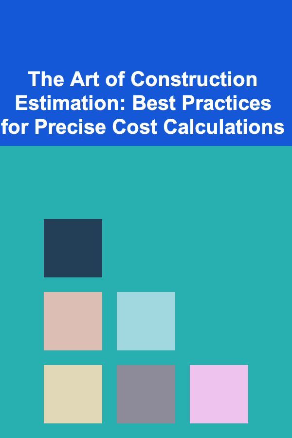The Art of Construction Estimation: Best Practices for Precise Cost Calculations