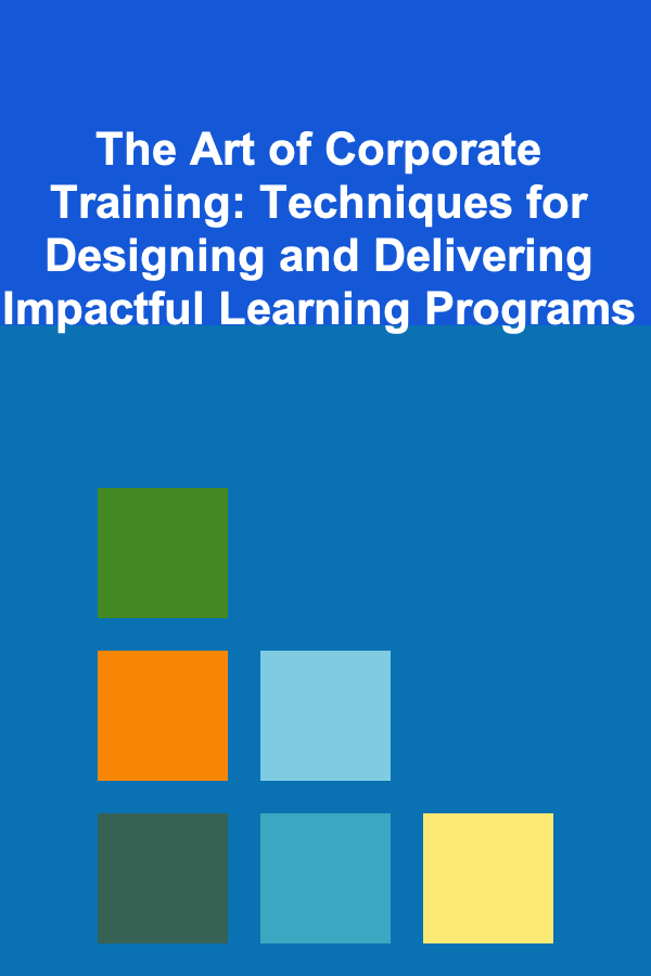 The Art of Corporate Training: Techniques for Designing and Delivering Impactful Learning Programs