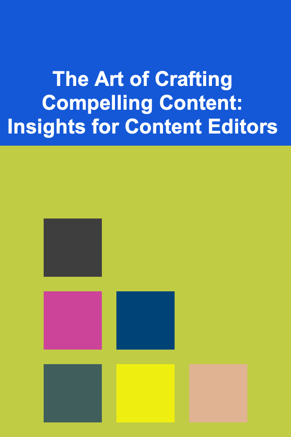 The Art of Crafting Compelling Content: Insights for Content Editors