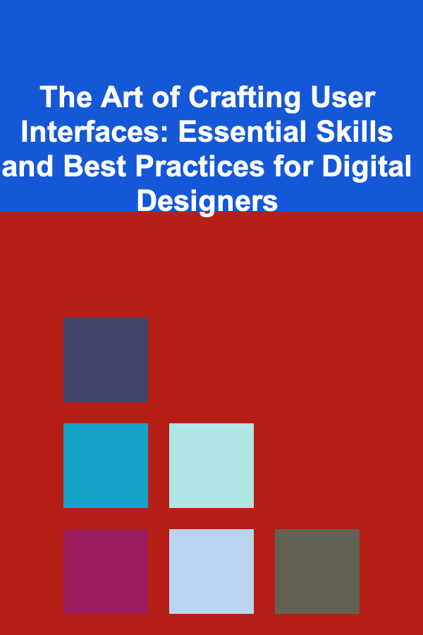 The Art of Crafting User Interfaces: Essential Skills and Best Practices for Digital Designers