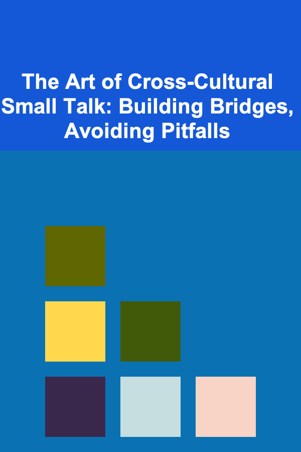 The Art of Cross-Cultural Small Talk: Building Bridges, Avoiding Pitfalls