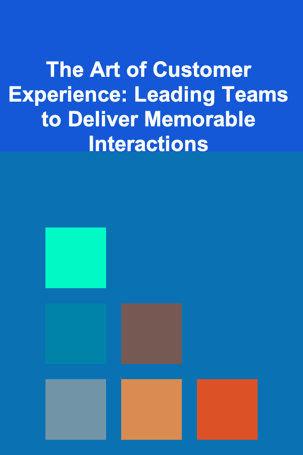 The Art of Customer Experience: Leading Teams to Deliver Memorable Interactions