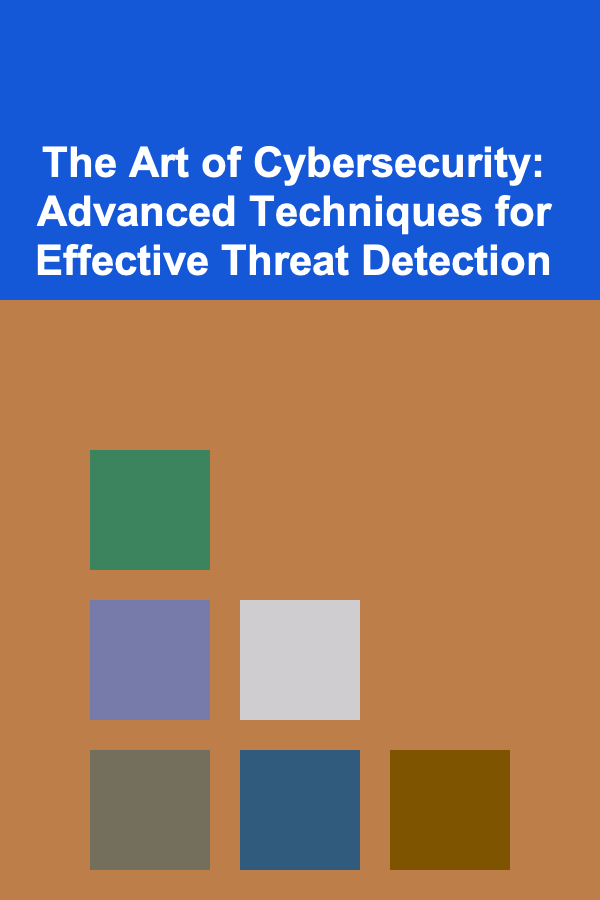 The Art of Cybersecurity: Advanced Techniques for Effective Threat Detection