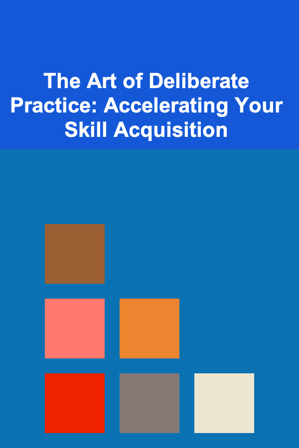 The Art of Deliberate Practice: Accelerating Your Skill Acquisition