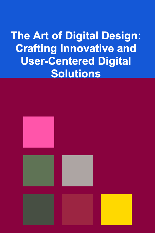 The Art of Digital Design: Crafting Innovative and User-Centered Digital Solutions