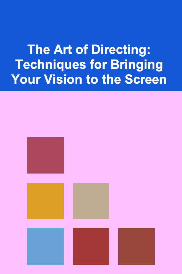 The Art of Directing: Techniques for Bringing Your Vision to the Screen
