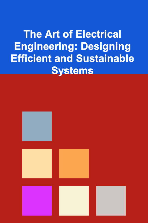 The Art of Electrical Engineering: Designing Efficient and Sustainable Systems