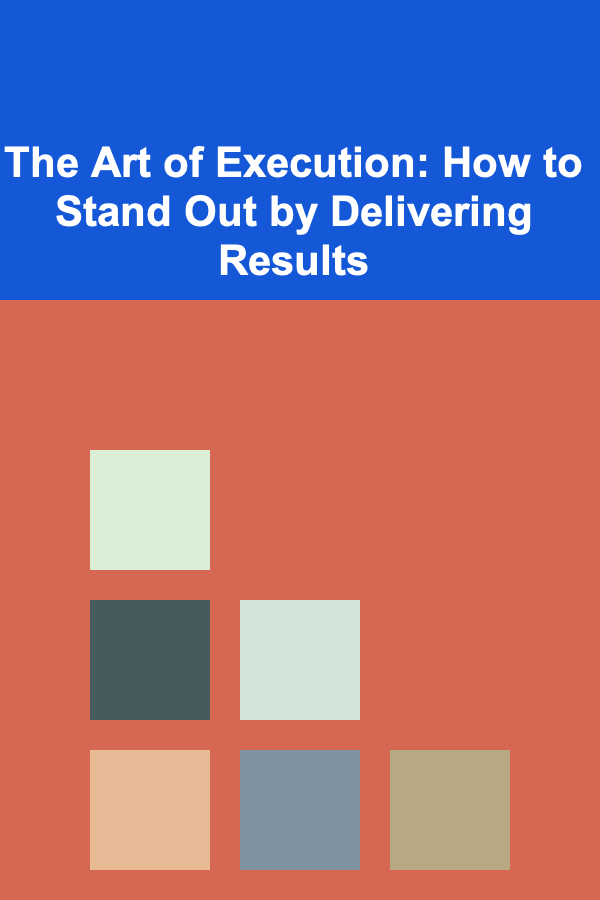 The Art of Execution: How to Stand Out by Delivering Results