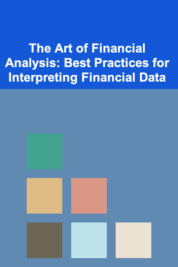 The Art of Financial Analysis: Best Practices for Interpreting Financial Data