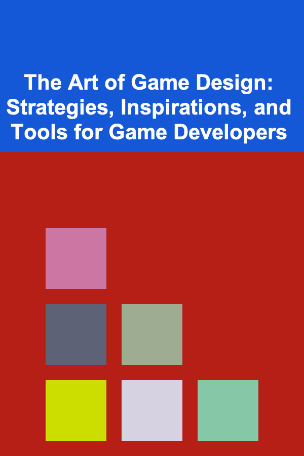 The Art of Game Design: Strategies, Inspirations, and Tools for Game Developers