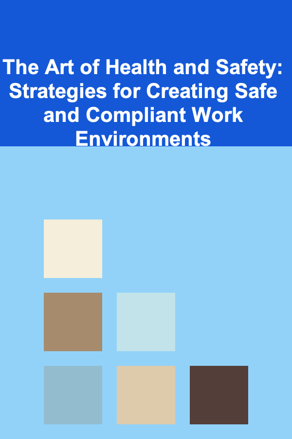 The Art of Health and Safety: Strategies for Creating Safe and Compliant Work Environments