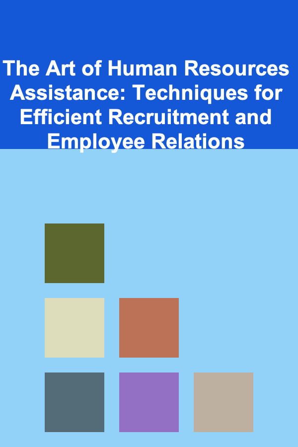 The Art of Human Resources Assistance: Techniques for Efficient Recruitment and Employee Relations