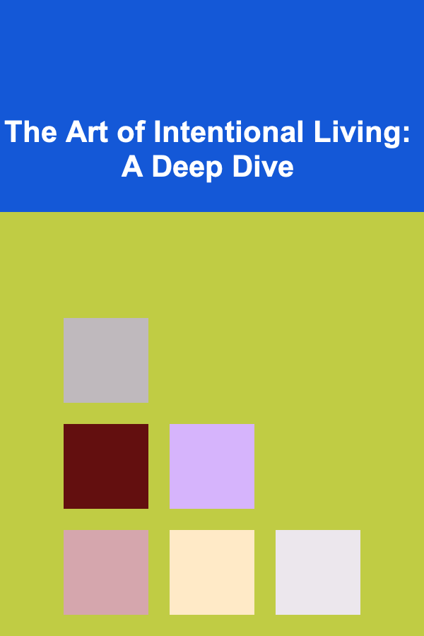 The Art of Intentional Living: A Deep Dive