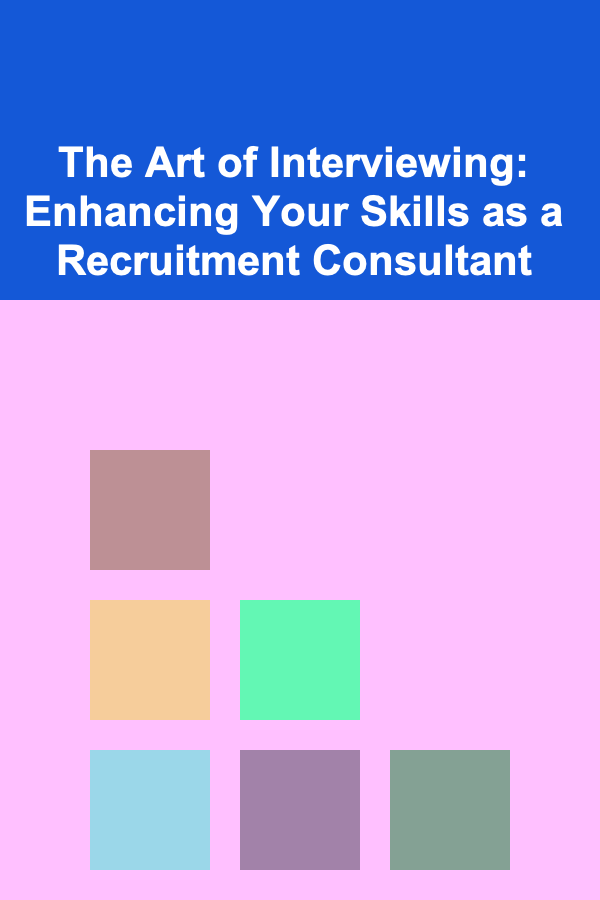 The Art of Interviewing: Enhancing Your Skills as a Recruitment Consultant