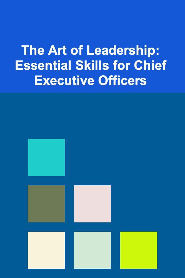 The Art of Leadership: Essential Skills for Chief Executive Officers