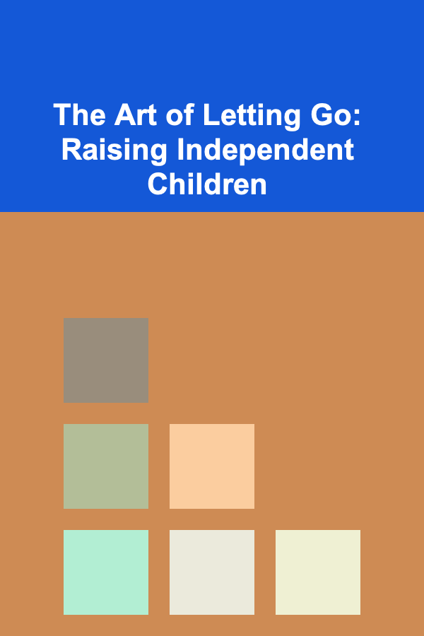 The Art of Letting Go: Raising Independent Children