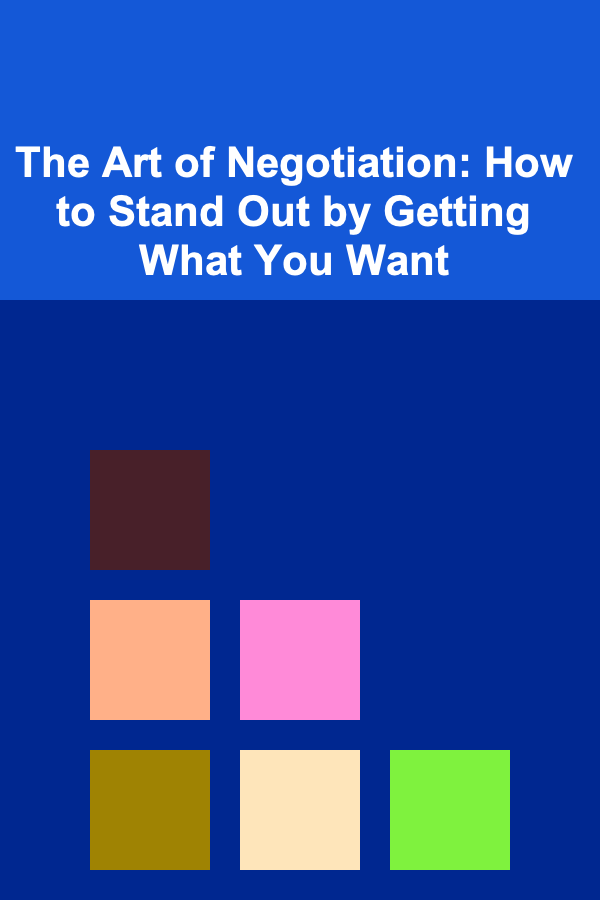 The Art of Negotiation: How to Stand Out by Getting What You Want