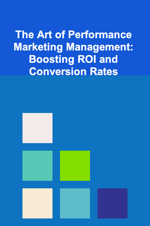 The Art of Performance Marketing Management: Boosting ROI and Conversion Rates