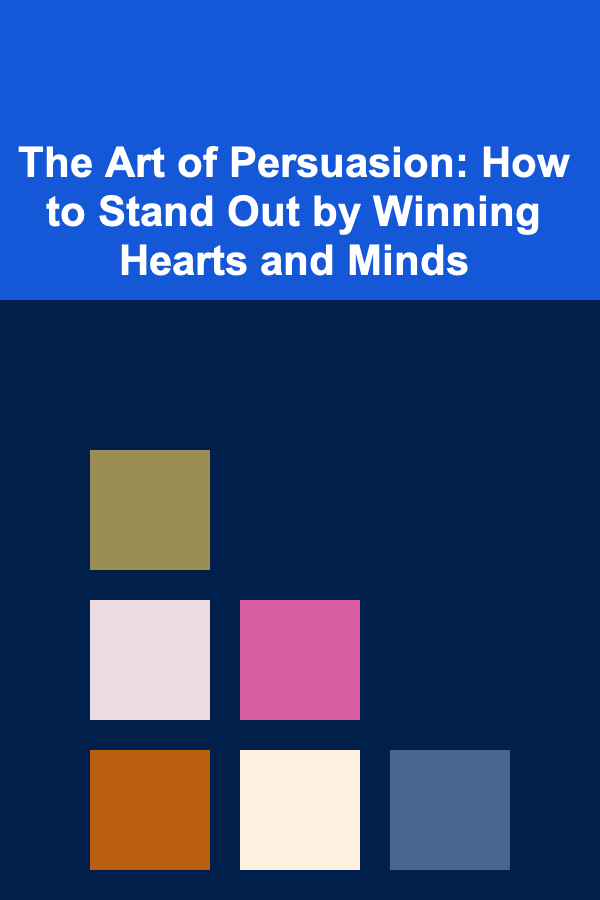 The Art of Persuasion: How to Stand Out by Winning Hearts and Minds