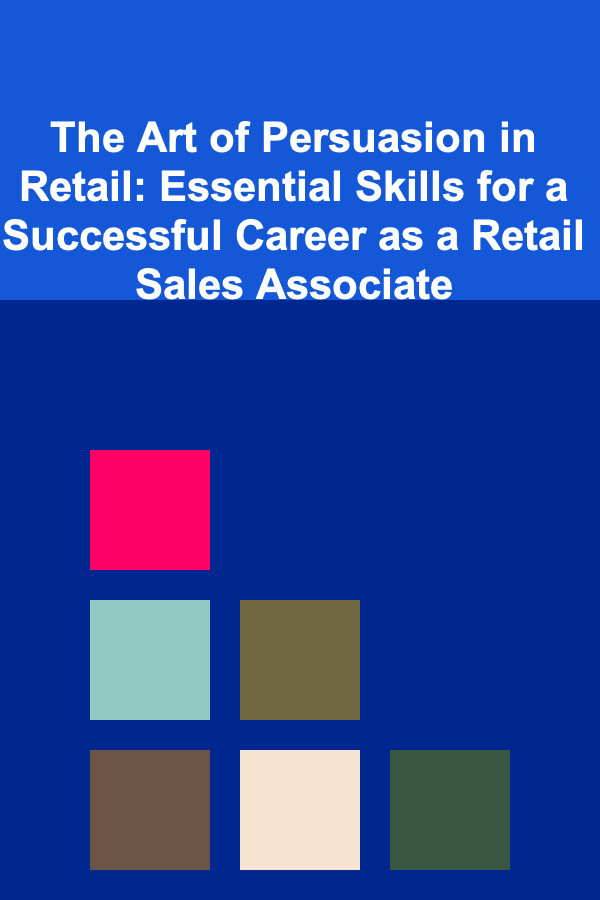 The Art of Persuasion in Retail: Essential Skills for a Successful Career as a Retail Sales Associate