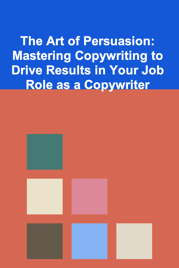 The Art of Persuasion: Mastering Copywriting to Drive Results in Your Job Role as a Copywriter