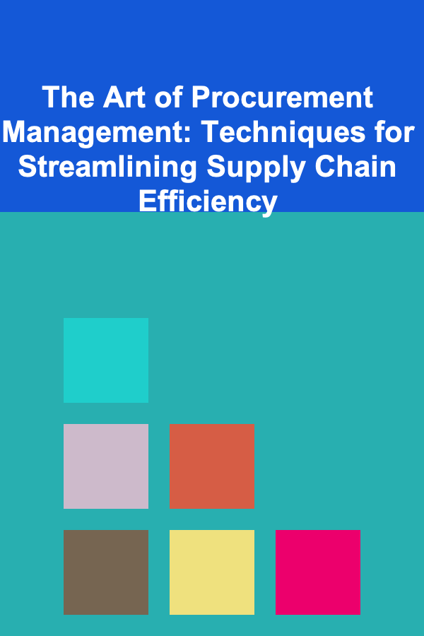 The Art of Procurement Management: Techniques for Streamlining Supply Chain Efficiency