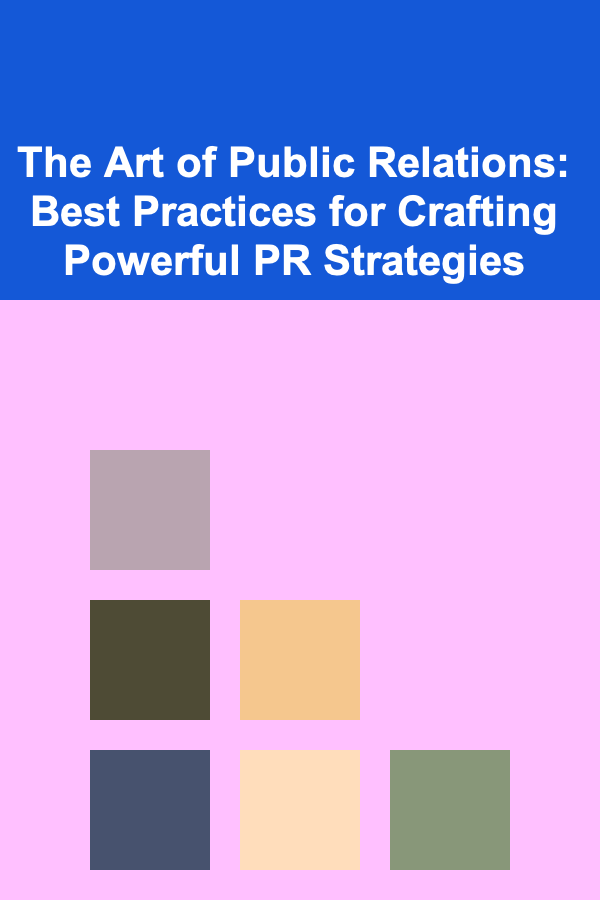 The Art of Public Relations: Best Practices for Crafting Powerful PR Strategies
