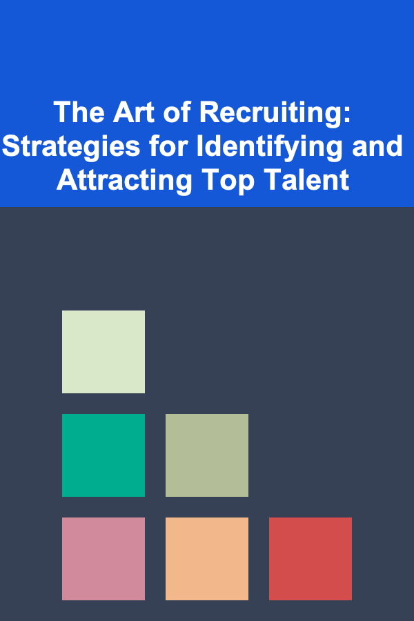 The Art of Recruiting: Strategies for Identifying and Attracting Top Talent