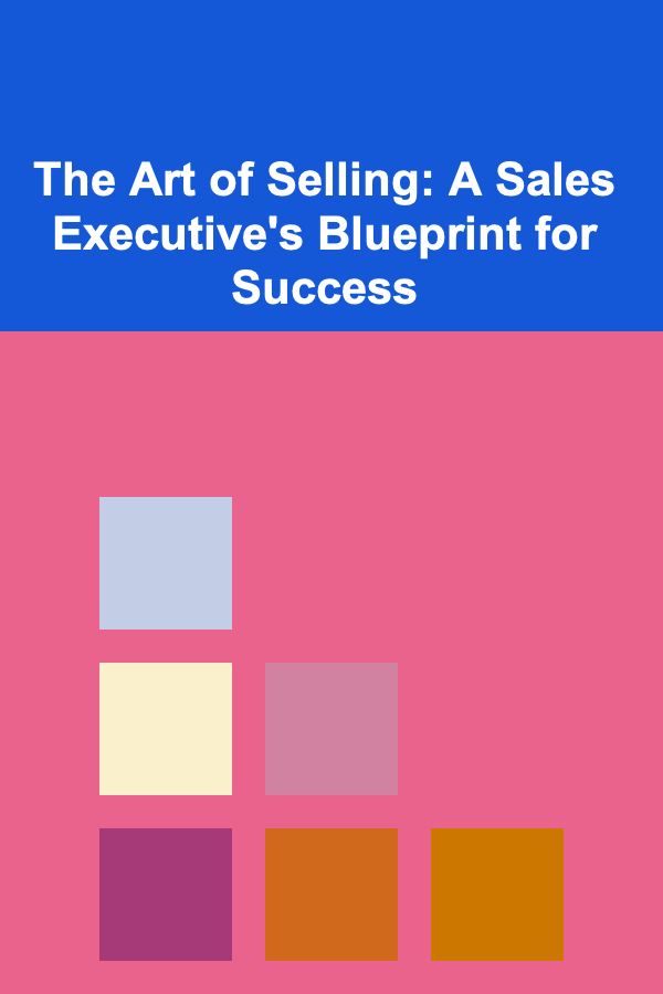 The Art of Selling: A Sales Executive's Blueprint for Success