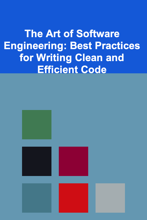 The Art of Software Engineering: Best Practices for Writing Clean and Efficient Code