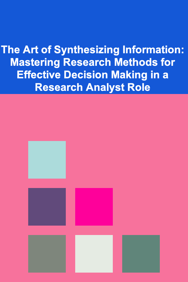 The Art of Synthesizing Information: Mastering Research Methods for Effective Decision Making in a Research Analyst Role