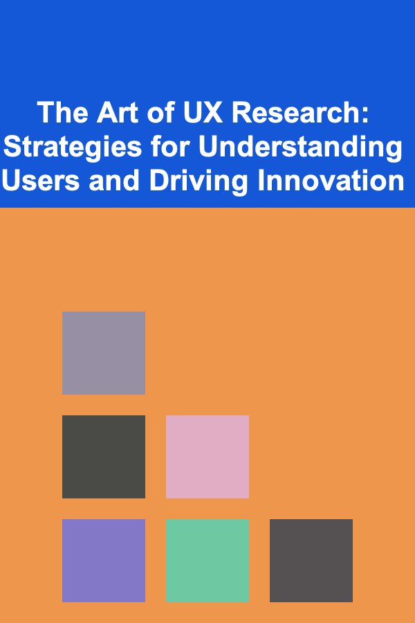 The Art of UX Research: Strategies for Understanding Users and Driving Innovation