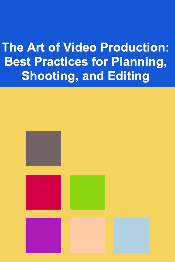 The Art of Video Production: Best Practices for Planning, Shooting, and Editing
