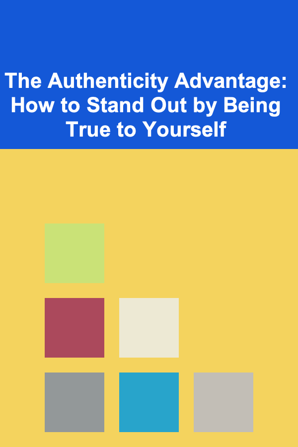 The Authenticity Advantage: How to Stand Out by Being True to Yourself