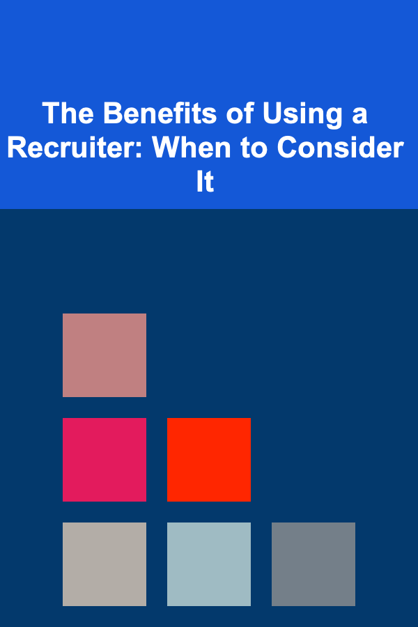 The Benefits of Using a Recruiter: When to Consider It