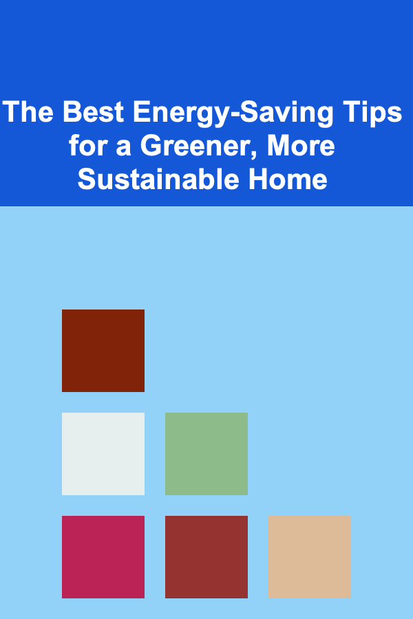 The Best Energy-Saving Tips for a Greener, More Sustainable Home