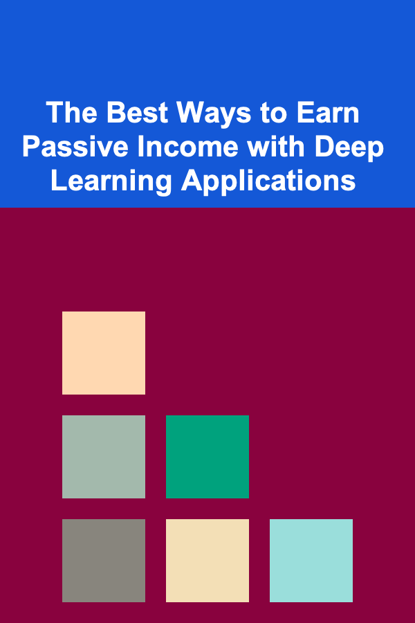 The Best Ways to Earn Passive Income with Deep Learning Applications