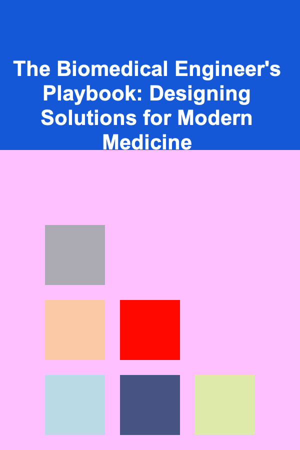 The Biomedical Engineer's Playbook: Designing Solutions for Modern Medicine