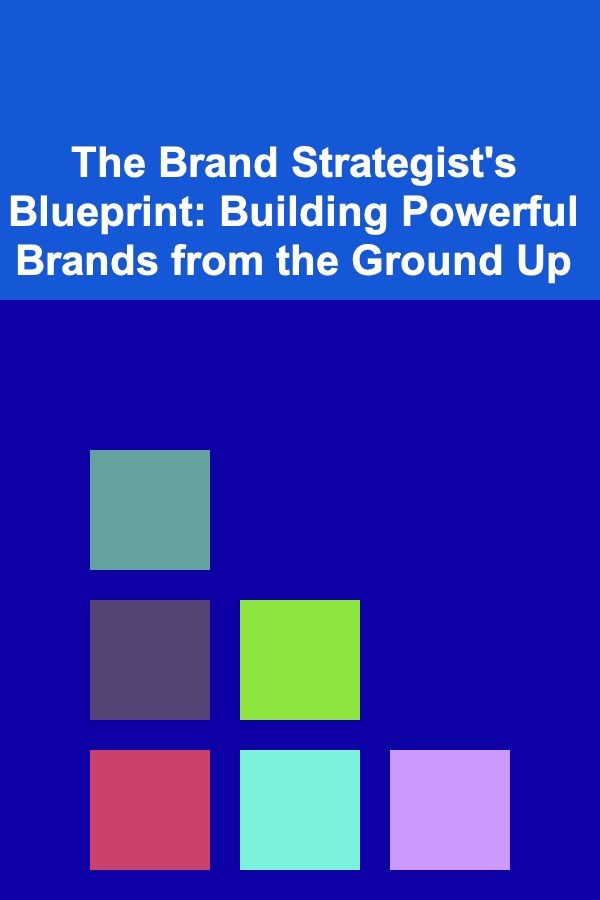 The Brand Strategist's Blueprint: Building Powerful Brands from the Ground Up