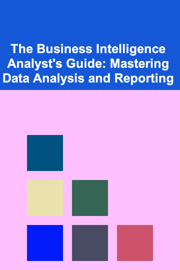 The Business Intelligence Analyst's Guide: Mastering Data Analysis and Reporting