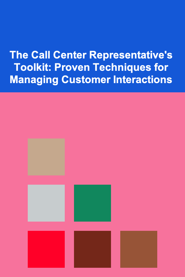 The Call Center Representative's Toolkit: Proven Techniques for Managing Customer Interactions