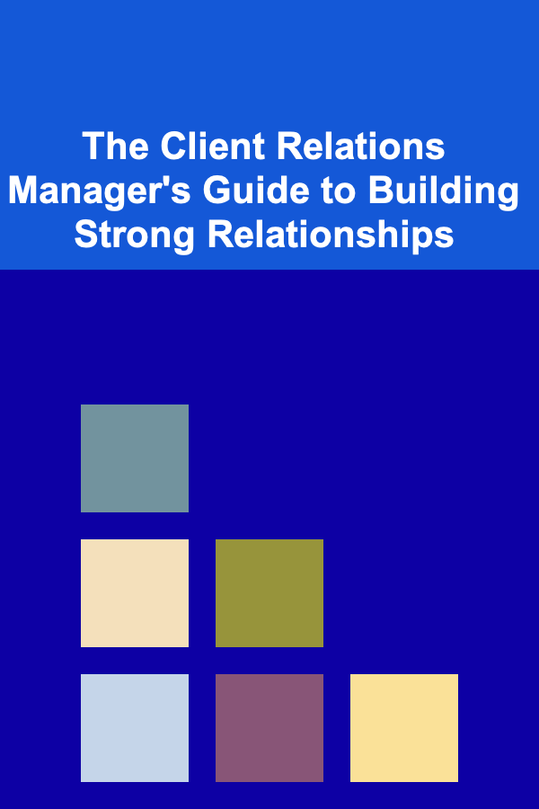 The Client Relations Manager's Guide to Building Strong Relationships
