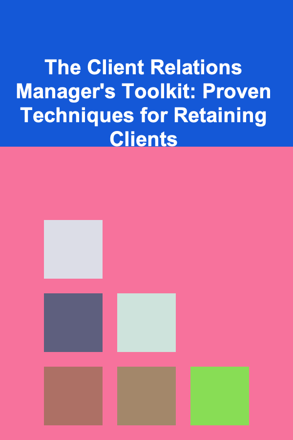 The Client Relations Manager's Toolkit: Proven Techniques for Retaining Clients